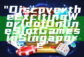 "Discover the Exciting World of Online Slot Games in Singapore"