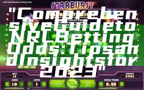 "Comprehensive Guide to NRL Betting Odds: Tips and Insights for 2023"