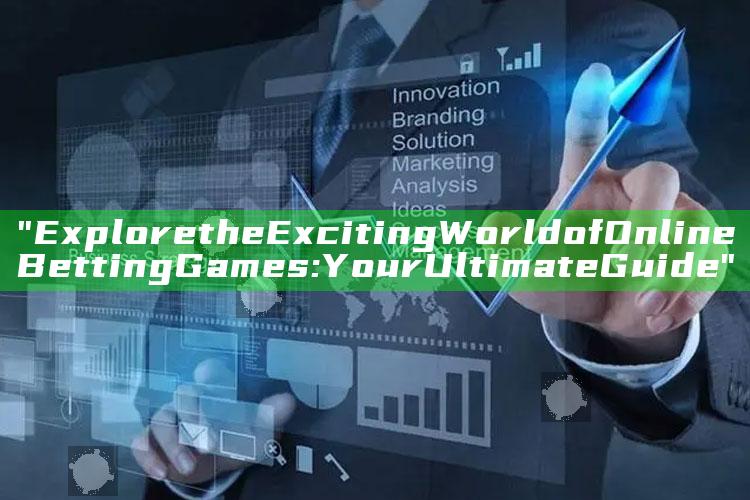 "Explore the Exciting World of Online Betting Games: Your Ultimate Guide"