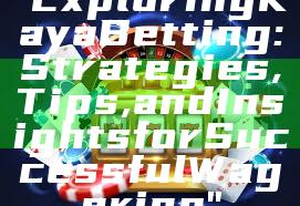 "Exploring Kaya Betting: Strategies, Tips, and Insights for Successful Wagering"