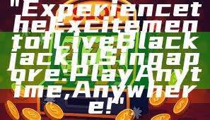 "Experience the Excitement of Live Blackjack in Singapore: Play Anytime, Anywhere!"