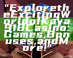 "Explore the Exciting World of Kaya918 Casino: Games, Bonuses, and More!"