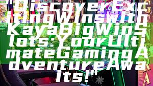 "Discover Exciting Wins with Kaya Big Win Slots: Your Ultimate Gaming Adventure Awaits!"