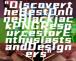 "Discover the Best Online Blackjack PNG Resources for Enthusiasts and Designers"