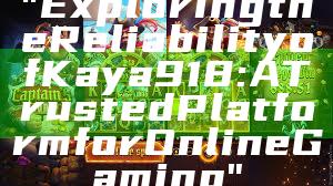 "Exploring the Reliability of Kaya918: A Trusted Platform for Online Gaming"