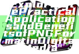 "Exploring the Practical Applications and Benefits of PNG Format in Digital Media"